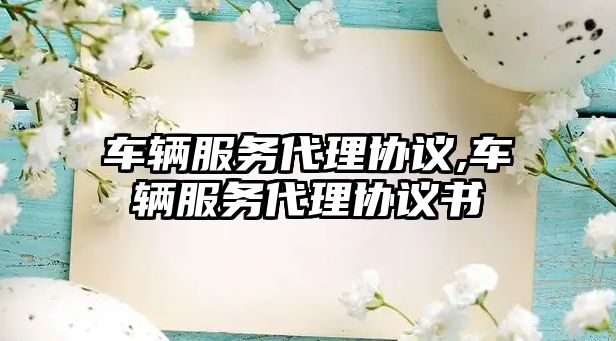 車輛服務代理協議,車輛服務代理協議書