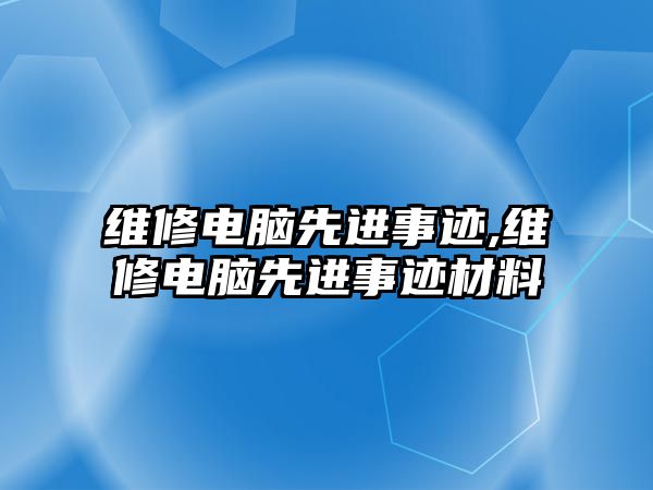 維修電腦先進事跡,維修電腦先進事跡材料