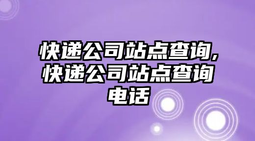 快遞公司站點查詢,快遞公司站點查詢電話