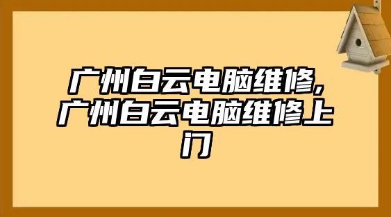 廣州白云電腦維修,廣州白云電腦維修上門