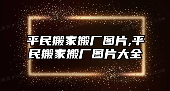 平民搬家搬廠圖片,平民搬家搬廠圖片大全