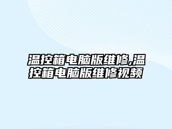 溫控箱電腦版維修,溫控箱電腦版維修視頻