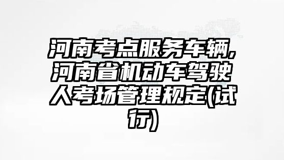 河南考點服務車輛,河南省機動車駕駛人考場管理規定(試行)