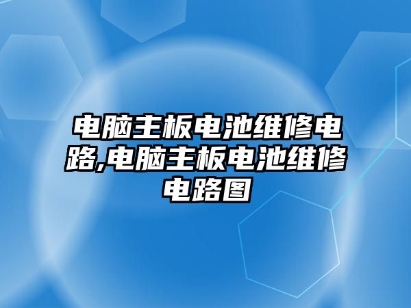 電腦主板電池維修電路,電腦主板電池維修電路圖