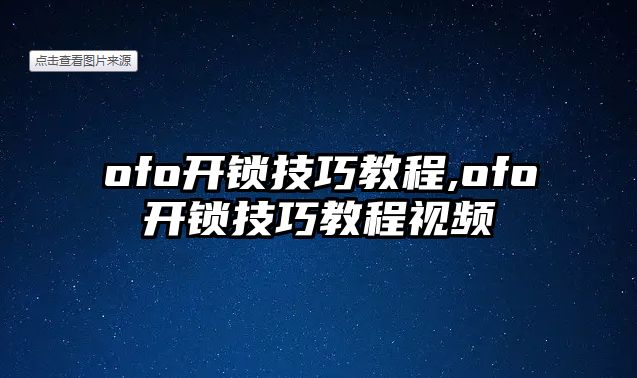 ofo開鎖技巧教程,ofo開鎖技巧教程視頻