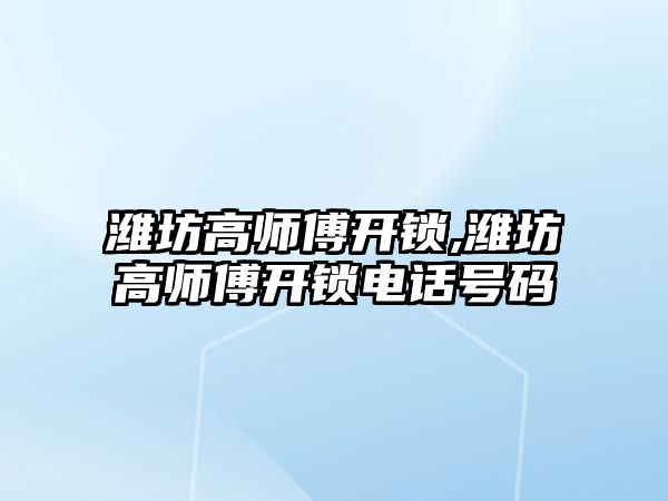 濰坊高師傅開鎖,濰坊高師傅開鎖電話號碼