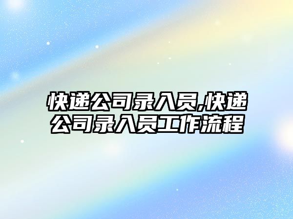 快遞公司錄入員,快遞公司錄入員工作流程