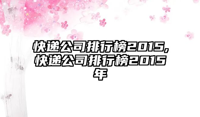 快遞公司排行榜2015,快遞公司排行榜2015年