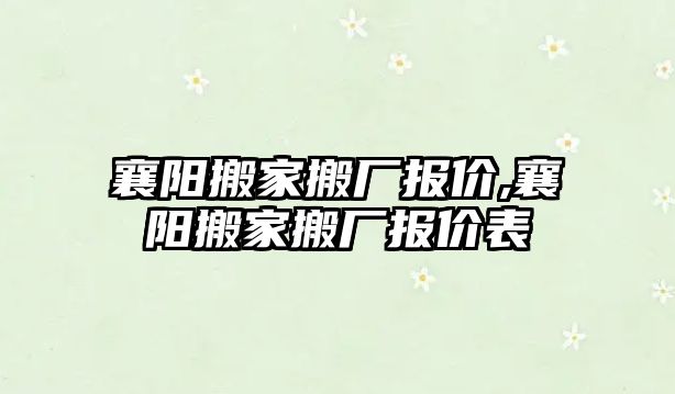 襄陽搬家搬廠報價,襄陽搬家搬廠報價表