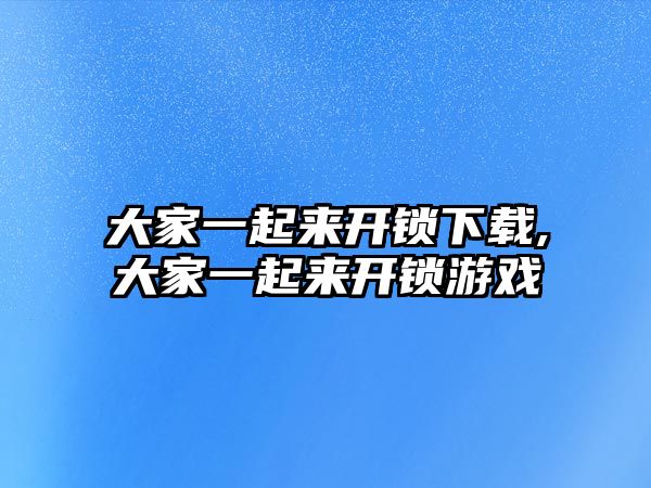 大家一起來開鎖下載,大家一起來開鎖游戲