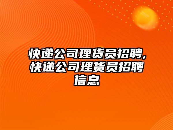 快遞公司理貨員招聘,快遞公司理貨員招聘信息