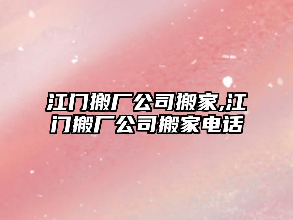 江門搬廠公司搬家,江門搬廠公司搬家電話