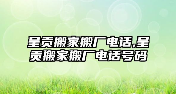 呈貢搬家搬廠電話,呈貢搬家搬廠電話號(hào)碼