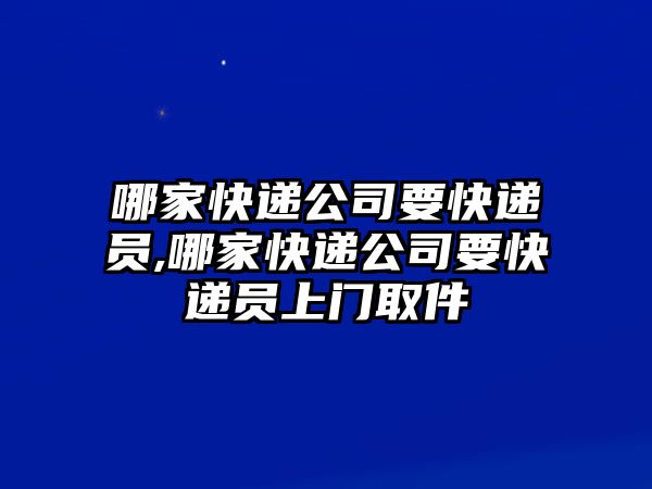 哪家快遞公司要快遞員,哪家快遞公司要快遞員上門取件