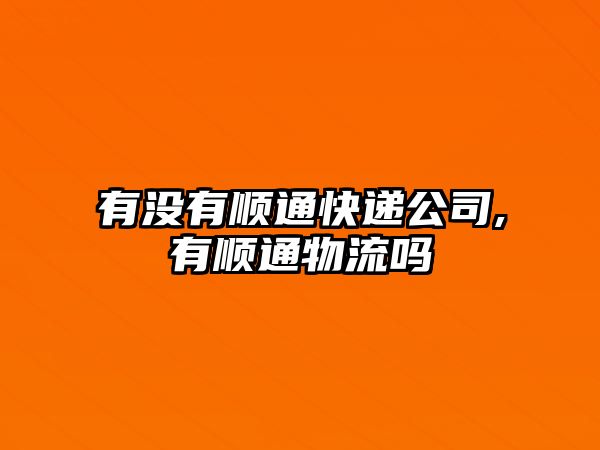 有沒有順通快遞公司,有順通物流嗎