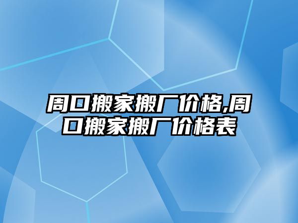 周口搬家搬廠價格,周口搬家搬廠價格表