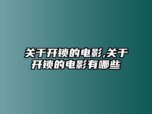 關(guān)于開鎖的電影,關(guān)于開鎖的電影有哪些