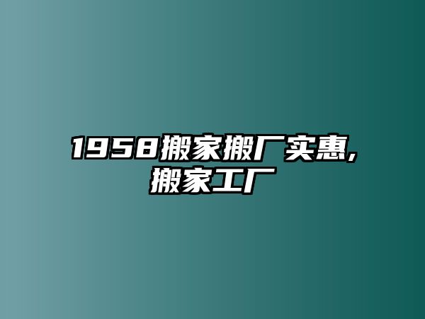 1958搬家搬廠實惠,搬家工廠