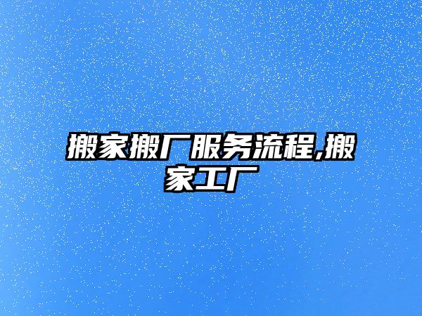 搬家搬廠服務流程,搬家工廠