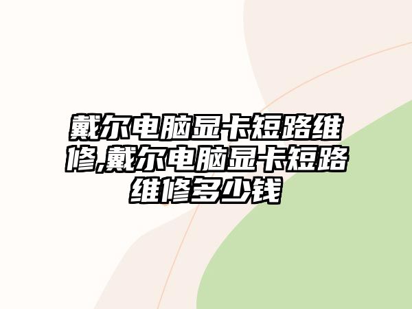 戴爾電腦顯卡短路維修,戴爾電腦顯卡短路維修多少錢