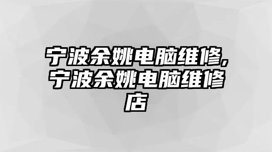 寧波余姚電腦維修,寧波余姚電腦維修店