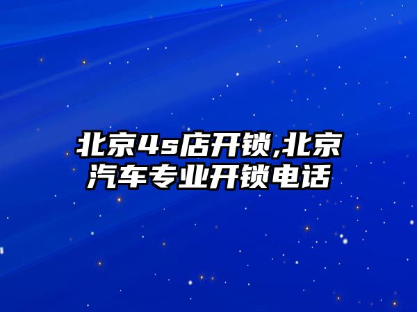 北京4s店開鎖,北京汽車專業(yè)開鎖電話