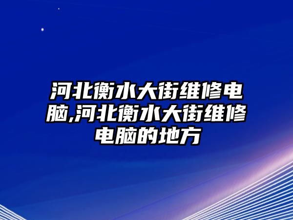 河北衡水大街維修電腦,河北衡水大街維修電腦的地方