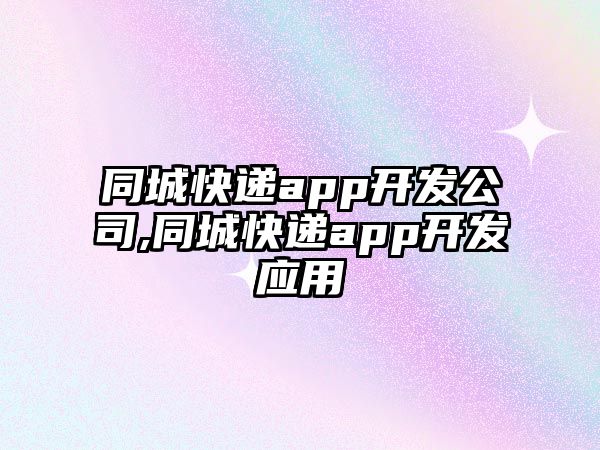 同城快遞app開發公司,同城快遞app開發應用