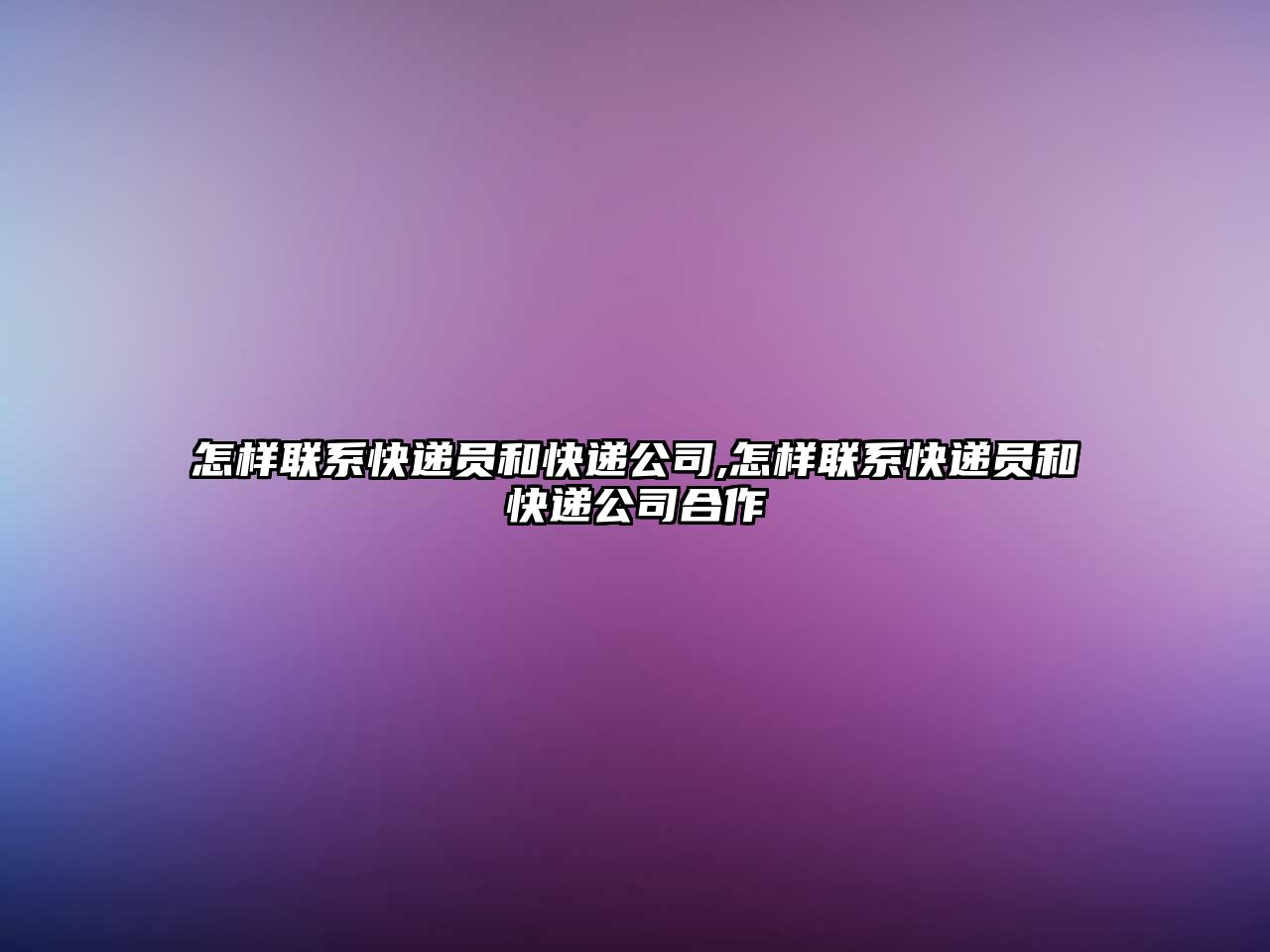 怎樣聯系快遞員和快遞公司,怎樣聯系快遞員和快遞公司合作