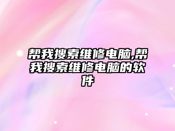 幫我搜索維修電腦,幫我搜索維修電腦的軟件