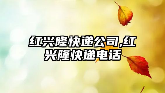 紅興隆快遞公司,紅興隆快遞電話