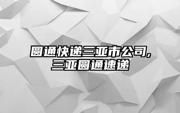 圓通快遞三亞市公司,三亞圓通速遞