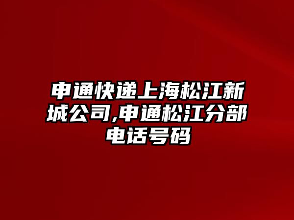 申通快遞上海松江新城公司,申通松江分部電話號(hào)碼