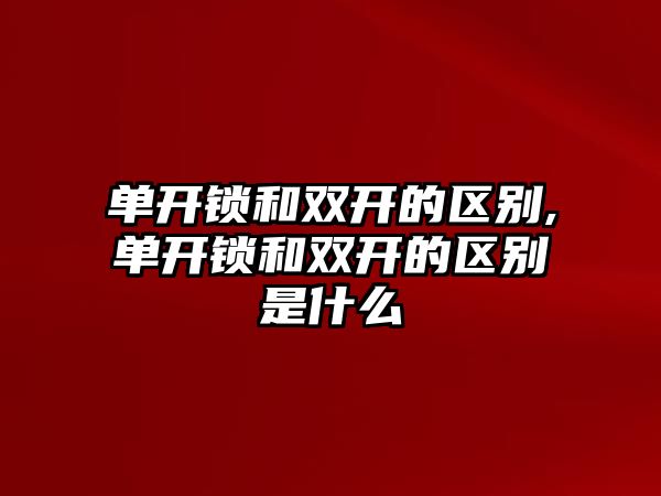 單開鎖和雙開的區(qū)別,單開鎖和雙開的區(qū)別是什么