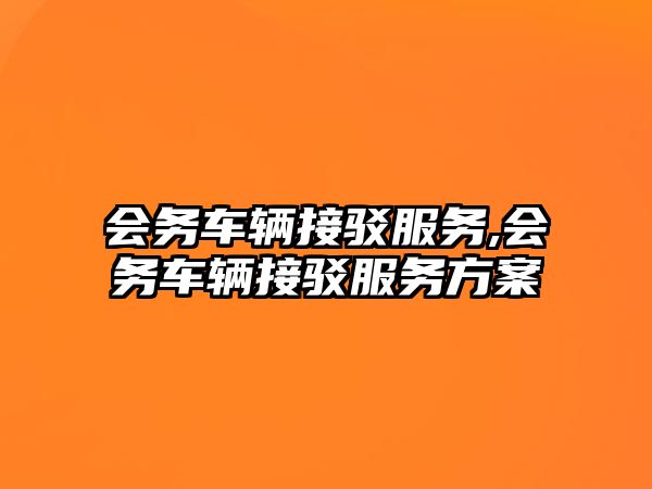 會(huì)務(wù)車輛接駁服務(wù),會(huì)務(wù)車輛接駁服務(wù)方案