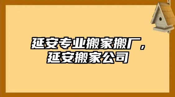 延安專業(yè)搬家搬廠,延安搬家公司