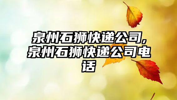 泉州石獅快遞公司,泉州石獅快遞公司電話