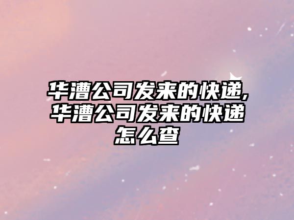 華漕公司發(fā)來的快遞,華漕公司發(fā)來的快遞怎么查