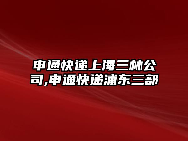 申通快遞上海三林公司,申通快遞浦東三部