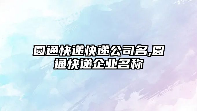 圓通快遞快遞公司名,圓通快遞企業名稱