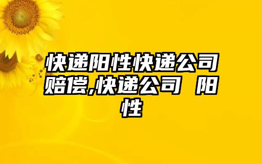 快遞陽性快遞公司賠償,快遞公司 陽性