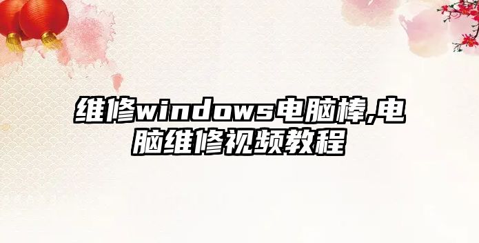 維修windows電腦棒,電腦維修視頻教程