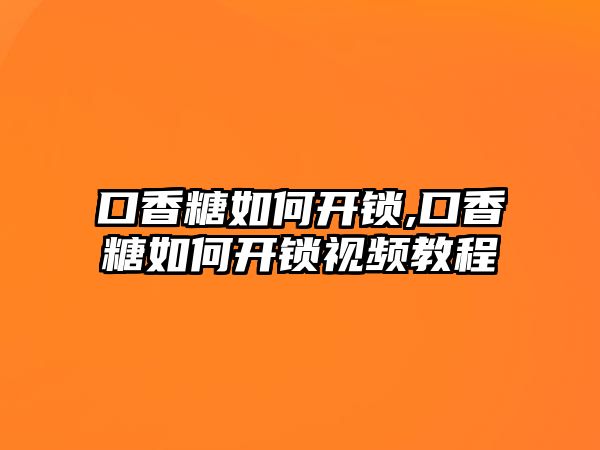 口香糖如何開鎖,口香糖如何開鎖視頻教程