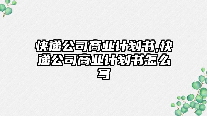 快遞公司商業計劃書,快遞公司商業計劃書怎么寫