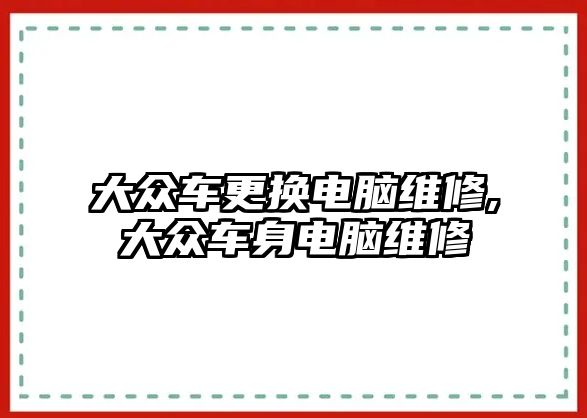 大眾車更換電腦維修,大眾車身電腦維修