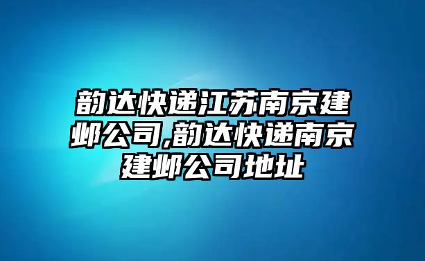 韻達(dá)快遞江蘇南京建鄴公司,韻達(dá)快遞南京建鄴公司地址