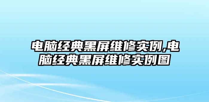 電腦經典黑屏維修實例,電腦經典黑屏維修實例圖