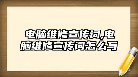 電腦維修宣傳詞,電腦維修宣傳詞怎么寫