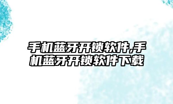 手機藍牙開鎖軟件,手機藍牙開鎖軟件下載