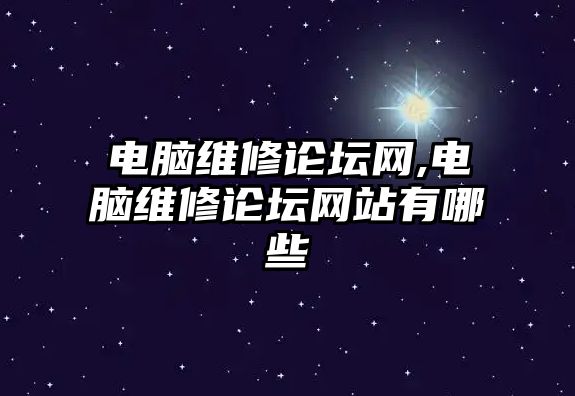 電腦維修論壇網,電腦維修論壇網站有哪些